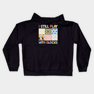 I Still Play With Blocks Quilt sewing Lover Gift For Women Mother day Kids Hoodie